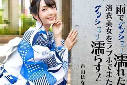 雨でグッショリ濡れた浴衣美女をラブホでまたグッショリ濡らす！ 青山はな