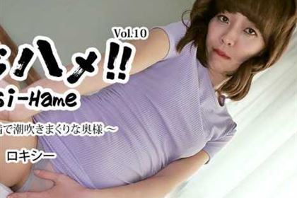 アジハメ！！ Vol.10 欲求不満で潮吹きまくりな奥様 ロキシー